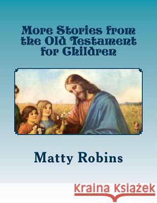 More Stories from the Old Testament for Children Matty Robins 9780615986524 Llr Books