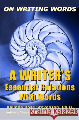 On Writing Words: A Writer's Essential Relations With Words Stevenson, Kalinda Rose 9780615987682