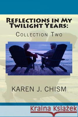 Reflections in My Twilight Years: Collection Two Karen J. Chism 9780615988313