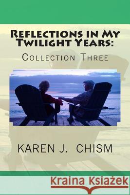 Reflections in My Twilight Years: Collection Three Karen J. Chism 9780615988436