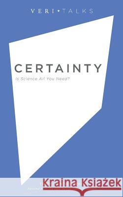 Certainty: Is Science All You Need? Troy Va 9780615988726 Veritas Forum
