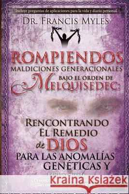 Rompiendo Maldiciones Generacionales Bajo El Orden de Melquisedec: Rencontrando El Remedio de Dios Para las Anomalías Genéticas y Generacionales Myles, Francis 9780615988825 Order of Melchizedek Holdings