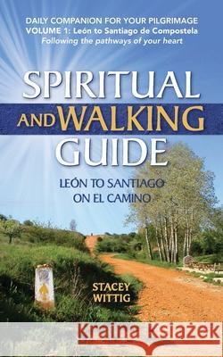 Spiritual and Walking Guide: Leon to Santiago on El Camino Stacey Wittig 9780615989396 Spiritual and Walking Guides