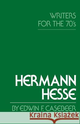 Hermann Hesse: Writers for the Seventies Edwin F. Casebeer 9780615990279 Serealities Press