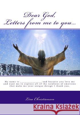 Dear God, Letters from me to you...: My name is ______________ and because you love me and want me to express all of the rainbows of emotions that mak Christiansen, Lisa 9780615991016 Penguin International Publishing