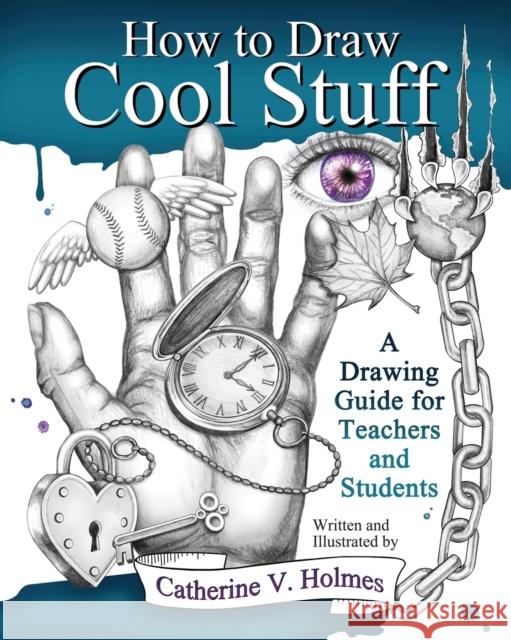 How to Draw Cool Stuff: A Drawing Guide for Teachers and Students Holmes, Catherine V. 9780615991429