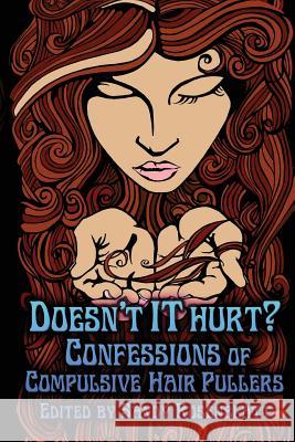 Doesn't it Hurt?: Confessions of Compulsive Hair Pullers Rosenblatt, Sandy 9780615991788 Plucky Press