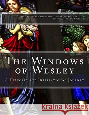 The Windows of Wesley: A Historic and Inspirational Journey Marilyn a. Hudson 9780615991917