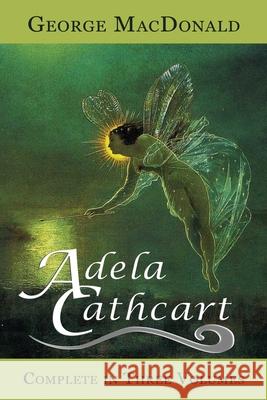 Adela Cathcart (Complete in Three Volumes) George MacDonald 9780615994833