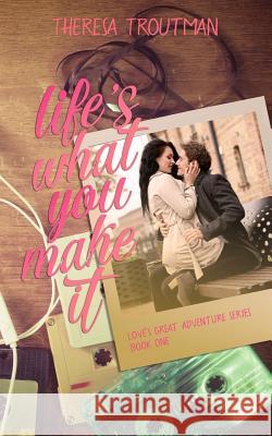 Life's What You Make It Theresa Troutman Amy Jackson 9780615995854 Kia Ora Books