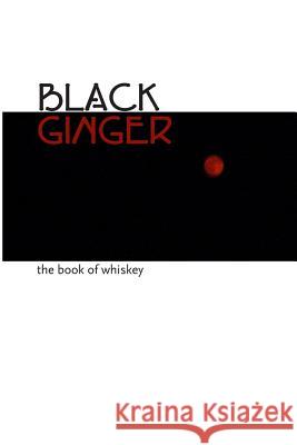 Black Ginger: The Book of Whiskey Dave Thompson 9780615996721 Dave Thompson