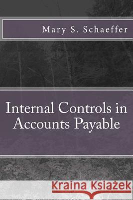 Internal Controls in Accounts Payable Mary S. Schaeffer 9780615997025 Crystallus Inc