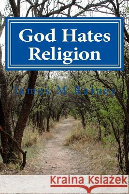 God Hates Religion: and Some Day will do away with them all Raines, James M. 9780615997124 James M Raines