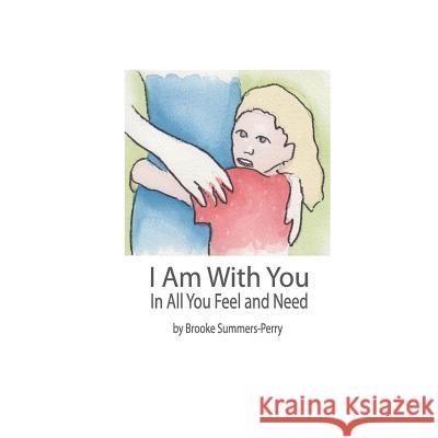 I Am With You: In All You Feel and Need Summers-Perry, Brooke 9780615997193