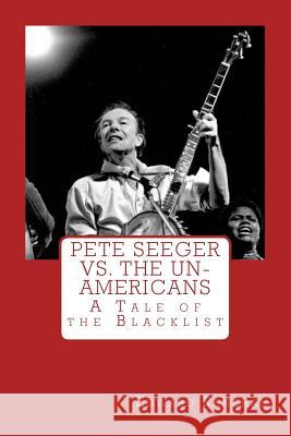 Pete Seeger vs. The Un-Americans: A Tale of the Blacklist Renehan, Edward 9780615998138 New Street Communications, LLC
