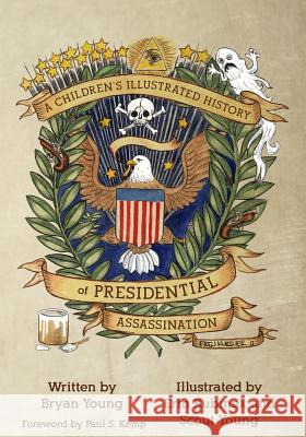 A Children's Illustrated History of Presidential Assassination Bryan L. Young Erin Kubinek Scout Young 9780615999036