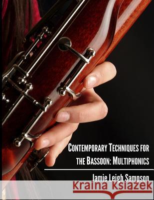 Contemporary Techniques for the Bassoon: Multiphonics Jamie Leigh Sampson 9780615999388 Adj-Ective New Music, LLC