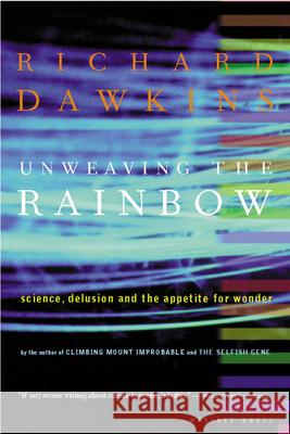 Unweaving the Rainbow: Science, Delusion and the Appetite for Wonder Dawkins, Richard 9780618056736 Mariner Books