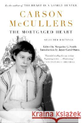 The Mortgaged Heart: Selected Writings Carson McCullers Margarita G. Smith Joyce Carol Oates 9780618057054 Mariner Books