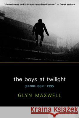 The Boys at Twilight: Poems 1990 - 1995 Glyn Maxwell 9780618064144 Mariner Books