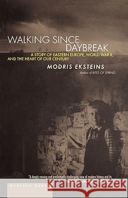 Walking Since Daybreak: A Story of Eastern Europe, World War II, and the Heart of Our Century Modris Eksteins 9780618082315 Mariner Books