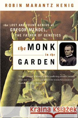 The Monk in the Garden: The Lost and Found Genius of Gregor Mendel, the Father of Genetics Robin Marantz Henig 9780618127412 Mariner Books