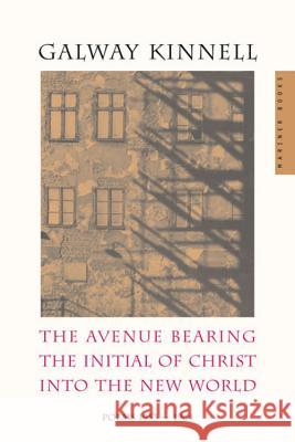The Avenue Bearing the Initial of Christ Into the New World: Poems: 1953-1964 Galway Kinnell 9780618219124 Mariner Books