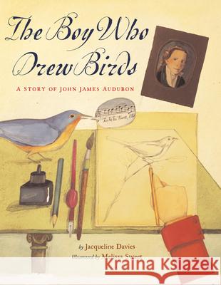 The Boy Who Drew Birds: A Story of John James Audubon Jacqueline Davies Melissa Sweet 9780618243433 Houghton Mifflin Company