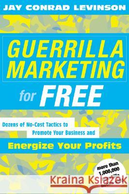 Guerrilla Marketing for Free: 100 No-Cost Tactics to Promote Your Business and Energize Your Profits Jay Conrad Levinson 9780618276790 Houghton Mifflin Company