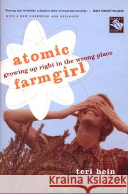 Atomic Farmgirl: Growing Up Right in the Wrong Place Teri Hein 9780618302413 Mariner Books