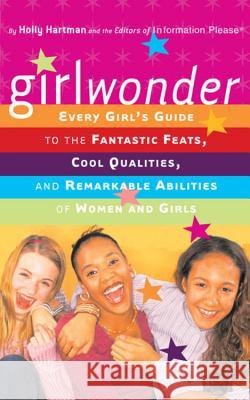 Girlwonder: Every Girl's Guide to the Fantastic Feats, Cool Qualities, and Remarkable Abilities of Women and Girls Holly Hartman Information Please 9780618319398 Houghton Mifflin Company