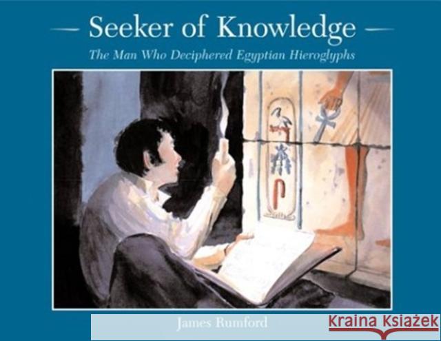 Seeker of Knowledge: The Man Who Deciphered Egyptian Hieroglyphs James Rumford 9780618333455 Houghton Mifflin Company