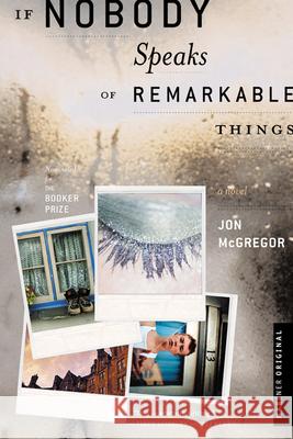 If Nobody Speaks of Remarkable Things Jon McGregor 9780618344581 Mariner Books