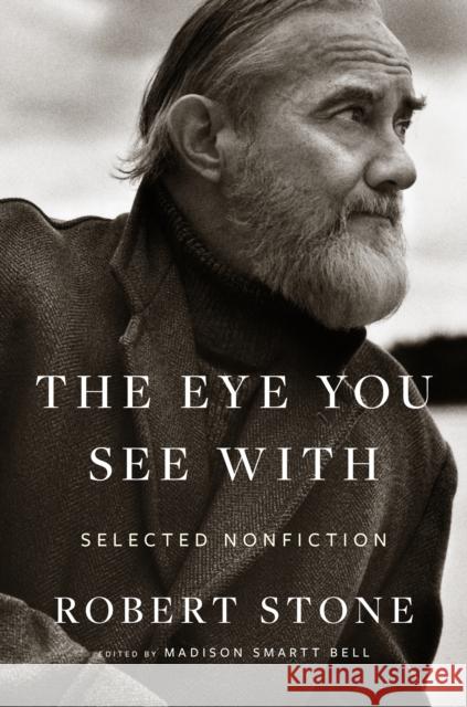 Eye You See With: Selected Nonfiction Robert Stone 9780618386246