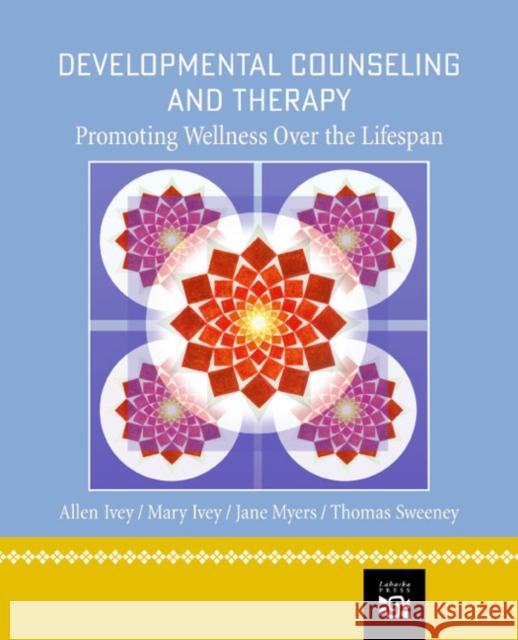 Developmental Counseling and Therapy: Promoting Wellness Over the Lifespan Allen E. Ivey Mary Bradford Ivey Jane E. Myers 9780618439881