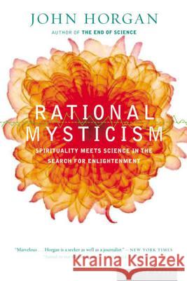 Rational Mysticism: Dispatches from the Border Between Science and Spirituality John Horgan 9780618446636