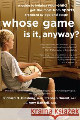 Whose Game Is It, Anyway?: A Guide to Helping Your Child Get the Most from Sports, Organized by Age and Stage Richard D. Ginsburg Stephen Durant Amy Baltzell 9780618474608 Houghton Mifflin Company
