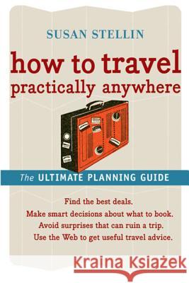 How to Travel Practically Anywhere Stellin, Susan 9780618607532 Houghton Mifflin Company