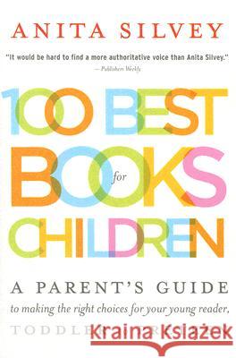 100 Best Books for Children: A Parent's Guide to Making the Right Choices for Your Young Reader, Toddler to Preteen Anita Silvey 9780618618774 Houghton Mifflin Company