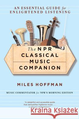 The NPR Classical Music Companion: An Essential Guide for Enlightened Listening Miles Hoffman 9780618619450 Houghton Mifflin Company