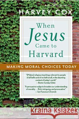 When Jesus Came to Harvard: Making Moral Choices Today Harvey Cox 9780618710546 Mariner Books