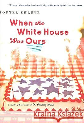 When the White House Was Ours Porter Shreve 9780618722105 Houghton Mifflin Company