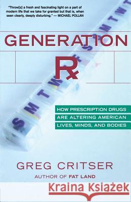Generation RX: How Prescription Drugs Are Altering American Lives, Minds, and Bodies Greg Critser 9780618773565 Mariner Books