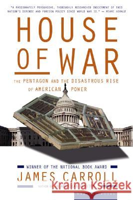 House of War: The Pentagon and the Disastrous Rise of American Power James Carroll 9780618872015 Houghton Mifflin Company