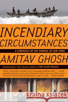 Incendiary Circumstances: A Chronicle of the Turmoil of Our Times Amitav Ghosh 9780618872213