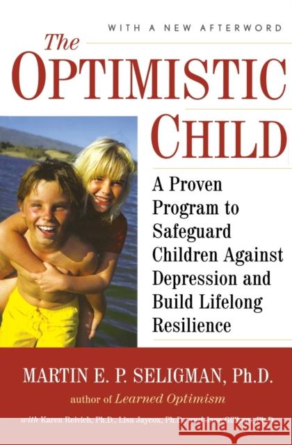 The Optimistic Child: A Proven Program to Safeguard Children Against Depression and Build Lifelong Resilience Seligman, Martin E. P. 9780618918096 Houghton Mifflin Company