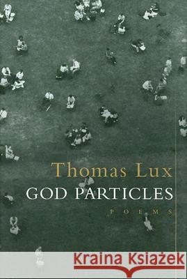 God Particles Thomas Lux 9780618931828 Houghton Mifflin Company