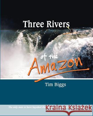 Three Rivers of the Amazon Tim Biggs 9780620398169 Tim Biggs