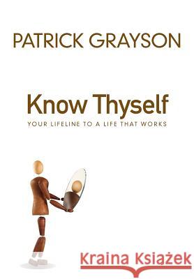 Know Thyself: Your Lifeline to a Life That Works Patrick Grayson 9780620461177 Heart Space Publications
