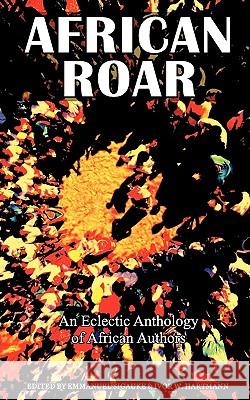 African Roar: An Eclectic Anthology of African Authors Emmanuel Sigauke, Ivor W Hartmann 9780620474634
